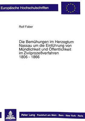 bokomslag Die Bemuehungen Im Herzogtum Nassau Um Die Einfuehrung Von Muendlichkeit Und Oeffentlichkeit Im Zivilprozeverfahren. 1806 - 1866