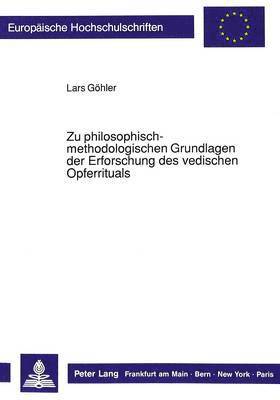 Zu Philosophisch-Methodologischen Grundlagen Der Erforschung Des Vedischen Opferrituals 1