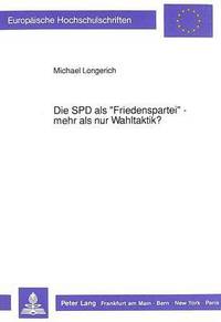bokomslag Die SPD ALS Friedenspartei - Mehr ALS Nur Wahltaktik?