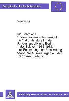 bokomslag Die Lehrplaene Fuer Den Franzoesischunterricht Der Sekundarstufe I in Der Bundesrepublik Und Berlin in Der Zeit Von 1965-1982: Ihre Entstehung Und Entwicklung Sowie Ihre Auswirkungen Auf Den