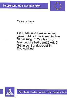 bokomslag Die Rede- Und Pressefreiheit Gemae Art. 21 Der Koreanischen Verfassung Im Vergleich Zur Meinungsfreiheit Gemae Art. 5 Gg in Der Bundesrepublik Deutschland