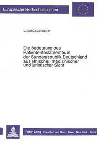 bokomslag Die Bedeutung Des Patiententestamentes in Der Bundesrepublik Deutschland Aus Ethischer, Medizinischer Und Juristischer Sicht