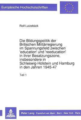 bokomslag Die Bildungspolitik Der Britischen Militaerregierung Im Spannungsfeld Zwischen 'Education' Und 'Reeducation' in Ihrer Besatzungszone, Insbesondere in Schleswig-Holstein Und Hamburg in Den Jahren