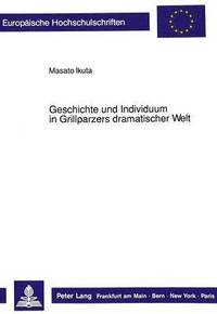 bokomslag Geschichte Und Individuum in Grillparzers Dramatischer Welt