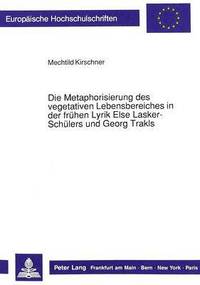 bokomslag Die Metaphorisierung Des Vegetativen Lebensbereiches in Der Fruehen Lyrik Else Lasker-Schuelers Und Georg Trakls