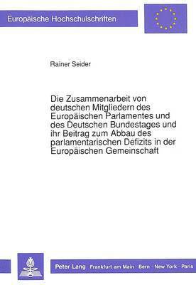 bokomslag Die Zusammenarbeit Von Deutschen Mitgliedern Des Europaeischen Parlamentes Und Des Deutschen Bundestages Und Ihr Beitrag Zum Abbau Des Parlamentarischen Defizits in Der Europaeischen Gemeinschaft