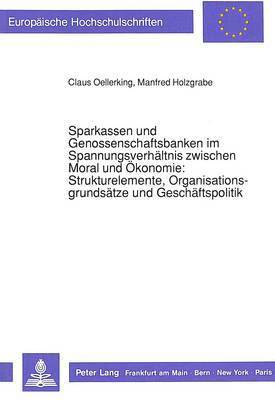 Claus Oellerking, Manfred Holzgrabe - Sparkassen Und Genossenschaftsbanken Im Spannungsverhaeltnis Zwischen Moral Und Oekonomie: -Strukturelemente, Organisationsgrundsaetze Und Geschaeftspolitik, Häftad