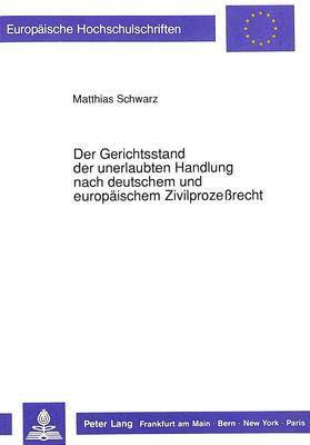 bokomslag Der Gerichtsstand Der Unerlaubten Handlung Nach Deutschem Und Europaeischem Zivilprozerecht