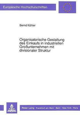 Bernd Koehler - Organisatorische Gestaltung Des Einkaufs in Industriellen Großunternehmen Mit Divisionaler Struktur, Häftad
