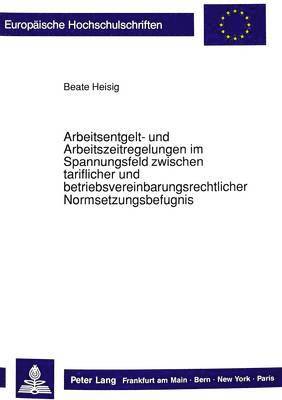 bokomslag Arbeitsentgelt- Und Arbeitszeitregelungen Im Spannungsfeld Zwischen Tariflicher Und Betriebsvereinbarungsrechtlicher Normsetzungsbefugnis