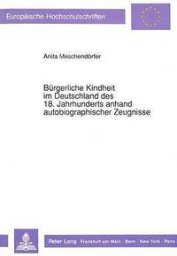 bokomslag Buergerliche Kindheit Im Deutschland Des 18. Jahrhunderts Anhand Autobiographischer Zeugnisse