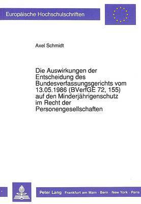bokomslag Die Auswirkungen Der Entscheidung Des Bundesverfassungsgerichts Vom 13.05.1986 (Bverfge 72, 155) Auf Den Minderjaehrigenschutz Im Recht Der Personengesellschaften