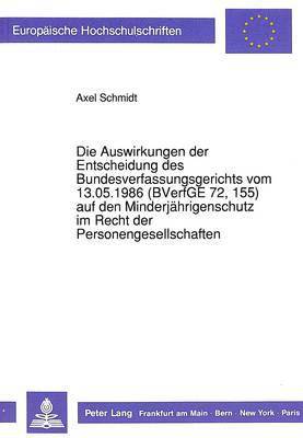 bokomslag Die Auswirkungen Der Entscheidung Des Bundesverfassungsgerichts Vom 13.05.1986 (Bverfge 72, 155) Auf Den Minderjaehrigenschutz Im Recht Der Personengesellschaften