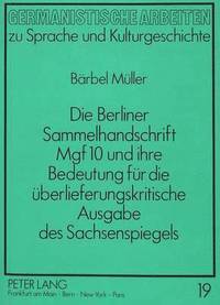 bokomslag Die Berliner Sammelhandschrift Mgf 10 Und Ihre Bedeutung Fuer Die Ueberlieferungskritische Ausgabe Des Sachsenspiegels