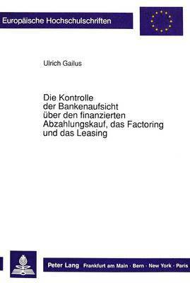 Die Kontrolle Der Bankenaufsicht Ueber Den Finanzierten Abzahlungskauf, Das Factoring Und Das Leasing 1