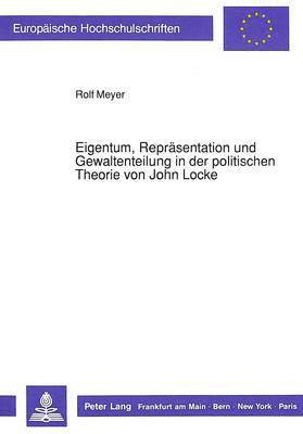 Eigentum, Repraesentation Und Gewaltenteilung in Der Politischen Theorie Von John Locke 1