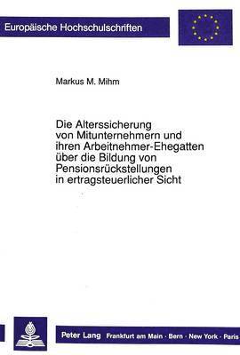 bokomslag Die Alterssicherung Von Mitunternehmern Und Ihren Arbeitnehmer-Ehegatten Ueber Die Bildung Von Pensionsrueckstellungen in Ertragsteuerlicher Sicht