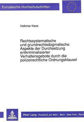 Rechtssystematische Und Grundrechtsdogmatische Aspekte Der Durchsetzung Entkriminalisierter Verhaltensgebote Durch Die Polizeirechtliche Ordnungsklausel 1