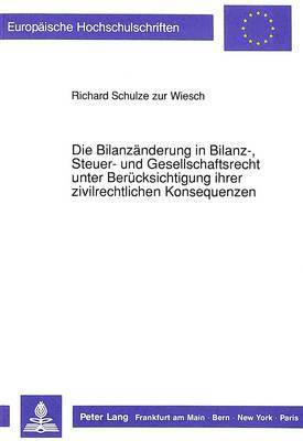 Die Bilanzaenderung in Bilanz-, Steuer- Und Gesellschaftsrecht Unter Beruecksichtigung Ihrer Zivilrechtlichen Konsequenzen 1