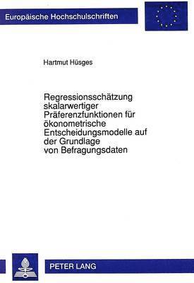 bokomslag Regressionsschaetzung Skalarwertiger Praeferenzfunktionen Fuer Oekonometrische Entscheidungsmodelle Auf Der Grundlage Von Befragungsdaten