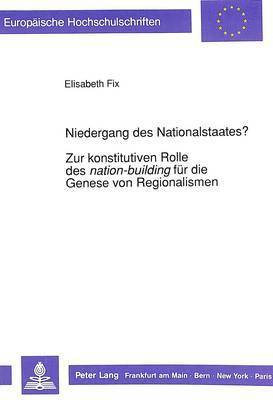 Niedergang Des Nationalstaates?-Zur Konstitutiven Rolle Des Nation-Building Fuer Die Genese Von Regionalismen 1