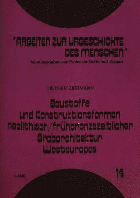 Baustoffe Und Konstruktionsformen Neolithisch/Fruehbronzezeitlicher Grabarchitektur Westeuropas 1