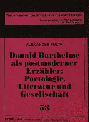 Donald Barthelme ALS Postmoderner Erzaehler: Poetologie, Literatur Und Gesellschaft 1