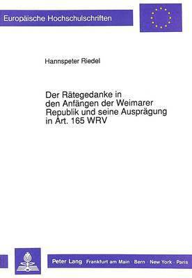 Der Raetegedanke in Den Anfaengen Der Weimarer Republik Und Seine Auspraegung in Art. 165 Wrv 1