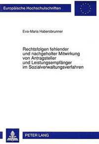 bokomslag Rechtsfolgen Fehlender Und Nachgeholter Mitwirkung Von Antragsteller Und Leistungsempfaenger Im Sozialverwaltungsverfahren