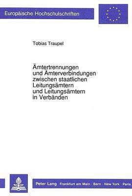 bokomslag Aemtertrennungen Und Aemterverbindungen Zwischen Staatlichen Leitungsaemtern Und Leitungsaemtern in Verbaenden