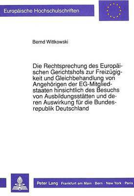 bokomslag Die Rechtsprechung Des Europaeischen Gerichtshofs Zur Freizuegigkeit Und Gleichbehandlung Von Angehoerigen Der Eg-Mitgliedstaaten Hinsichtlich Des Besuchs Von Ausbildungsstaetten Und Deren Auswirkung