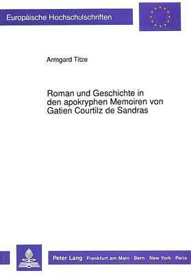 Roman Und Geschichte in Den Apokryphen Memoiren Von Gatien Courtilz de Sandras 1