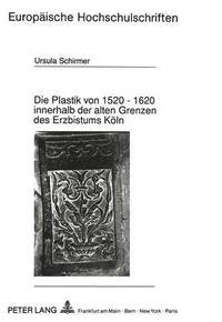 bokomslag Die Plastik Von 1520 - 1620 Innerhalb Der Alten Grenzen Des Erzbistums Koeln