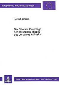 bokomslag Die Bibel ALS Grundlage Der Politischen Theorie Des Johannes Althusius