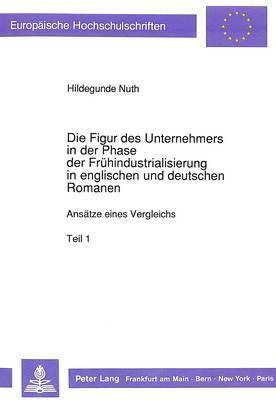 Die Figur Des Unternehmers in Der Phase Der Fruehindustrialisierung in Englischen Und Deutschen Romanen 1