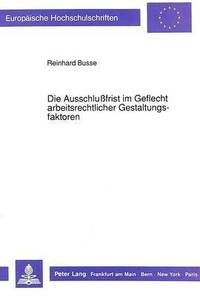 bokomslag Die Ausschlufrist Im Geflecht Arbeitsrechtlicher Gestaltungsfaktoren