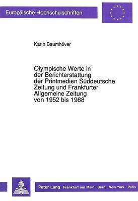 Olympische Werte in Der Berichterstattung Der Printmedien Sueddeutsche Zeitung Und Frankfurter Allgemeine Zeitung Von 1952 Bis 1988 1