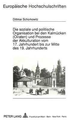 bokomslag Die Soziale Und Politische Organisation Bei Den Kalmuecken (Oiraten) Und Prozesse Der Akkulturation Vom 17. Jahrhundert Bis Zur Mitte Des 19. Jahrhunderts