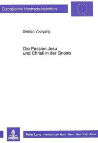 bokomslag Die Passion Jesu Und Christi in Der Gnosis