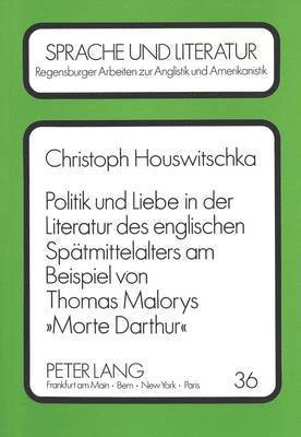 Politik Und Liebe in Der Literatur Des Englischen Spaetmittelalters Am Beispiel Von Thomas Malorys Morte Darthur 1