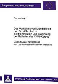 bokomslag Das Verhaeltnis Von Muendlichkeit Und Schriftlichkeit in Textkonstitution Und Tradierung Der Balladen Des Child-Korpus
