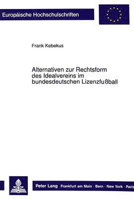 Frank Kebekus - Alternativen Zur Rechtsform Des Idealvereins Im Bundesdeutschen Lizenzfußball, Häftad