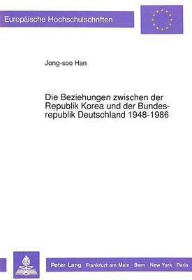 Die Beziehungen Zwischen Der Republik Korea Und Der Bundesrepublik Deutschland 1948-1986 1