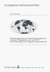 bokomslag Entwicklungstrends Der Verkehrsflugzeugbranche Und Deren Projektion Bis Zum Jahr 2010 Unter Anwendung Einer Integralen Szenariotechnik