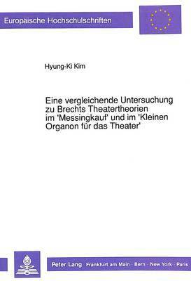Eine Vergleichende Untersuchung Zu Brechts Theatertheorien Im 'Messingkauf' Und Im 'Kleinen Organon Fuer Das Theater' 1