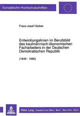 Entwicklungslinien Im Berufsbild Des Kaufmaennisch-Oekonomischen Facharbeiters in Der Deutschen Demokratischen Republik (1949 - 1990) 1