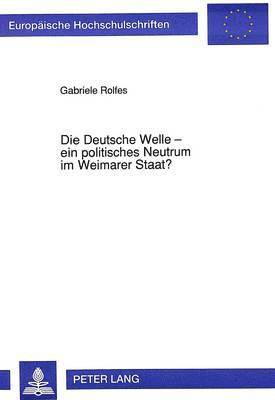 Die Deutsche Welle - Ein Politisches Neutrum Im Weimarer Staat? 1