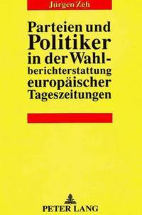 bokomslag Parteien Und Politiker in Der Wahlberichterstattung Europaeischer Tageszeitungen