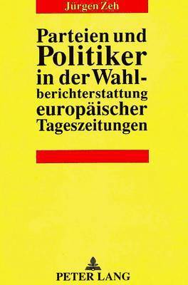 Parteien Und Politiker in Der Wahlberichterstattung Europaeischer Tageszeitungen 1