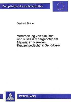 bokomslag Verarbeitung Von Simultan Und Sukzessiv Dargebotenem Material Im Visuellen Kurzzeitgedaechtnis Gehoerloser